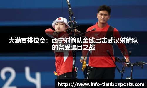 大满贯排位赛:西宁射箭队全线出击武汉射箭队的备受瞩目之战