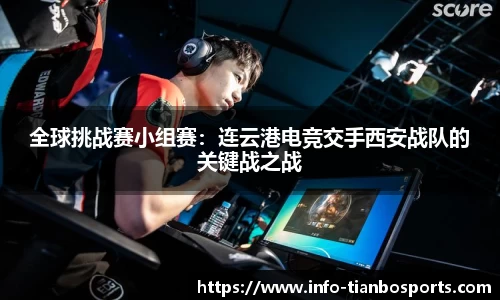 全球挑战赛小组赛:连云港电竞交手西安战队的关键战之战