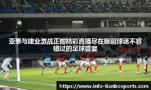 亚泰与建业激战正酣精彩直播尽在眼前球迷不容错过的足球盛宴