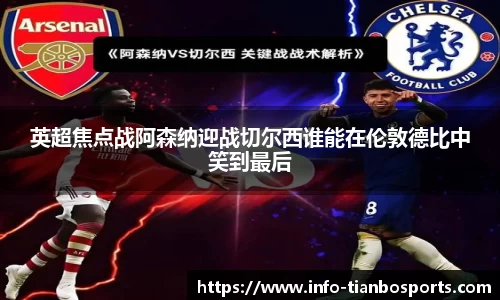 英超焦点战阿森纳迎战切尔西谁能在伦敦德比中笑到最后