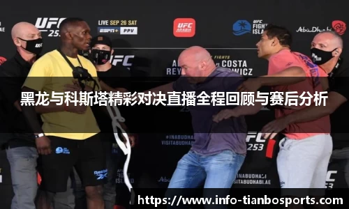 黑龙与科斯塔精彩对决直播全程回顾与赛后分析